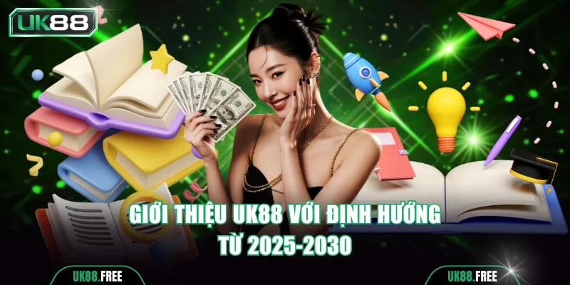 Giới thiệu UK88 với định hướng từ 2025-2030