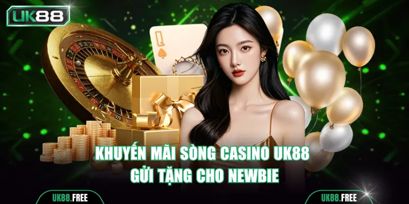Khuyến mãi sòng casino UK88 gửi tặng cho newbie