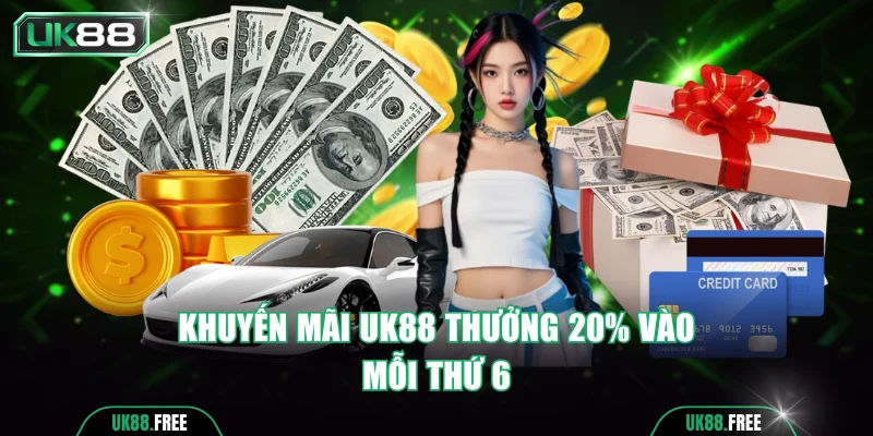 Khuyến mãi UK88 thưởng 20% vào mỗi thứ 6