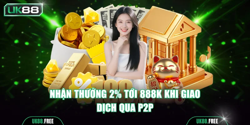 Nhận thưởng 2% tới 888K khi giao dịch qua P2P