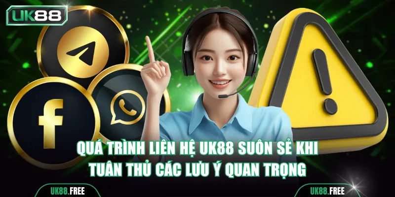 Quá trình liên hệ UK88 suôn sẻ khi tuân thủ các lưu ý quan trọng